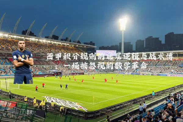 西甲积分规则的底层逻辑与战术博弈：一场被忽视的数学革命