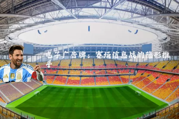 电子广告牌:赛场信息战的隐形推手