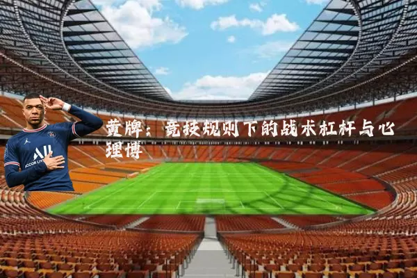 黄牌：竞技规则下的战术杠杆与心理博弈