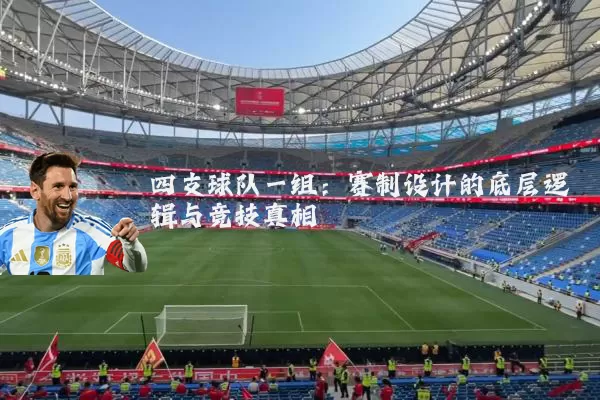 四支球队一组:赛制设计的底层逻辑与竞技真相