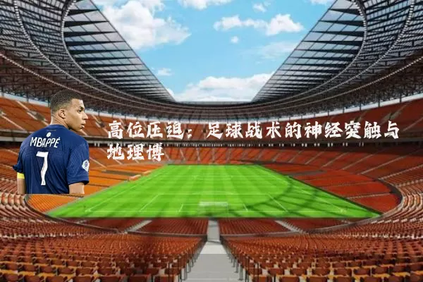 高位压迫：足球战术的神经突触与地理博弈